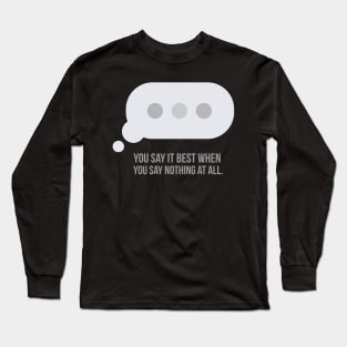 You say it best when you say nothing at all. Long Sleeve T-Shirt